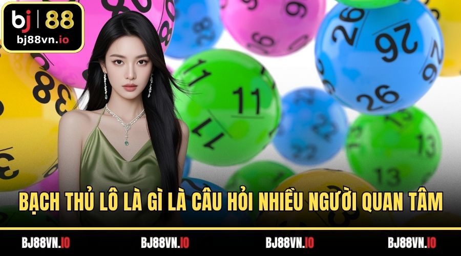 Bạch thủ lô là gì là câu hỏi nhiều người quan tâm