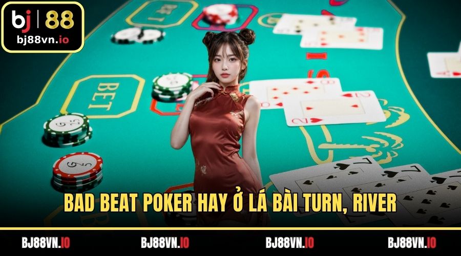 Bad beat poker hay ở lá bài turn, river