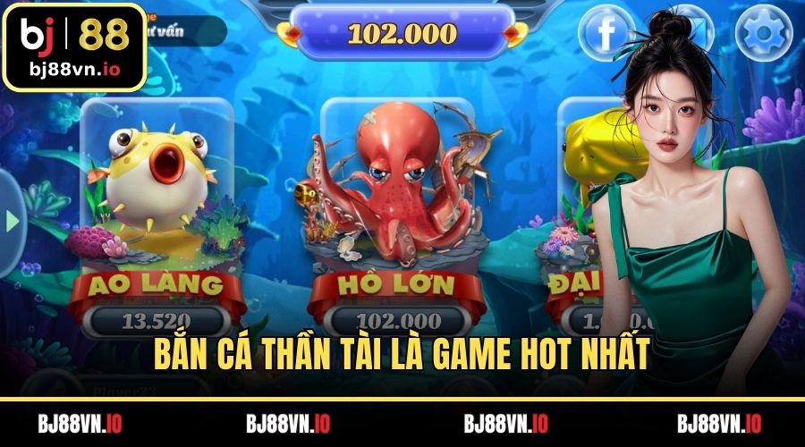 Bắn cá thần tài là game hot nhất