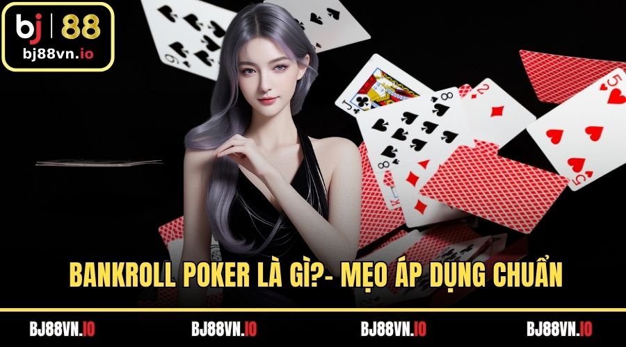 Bankroll Poker Là Gì?- Mẹo Áp Dụng Chuẩn Cho Người Mới