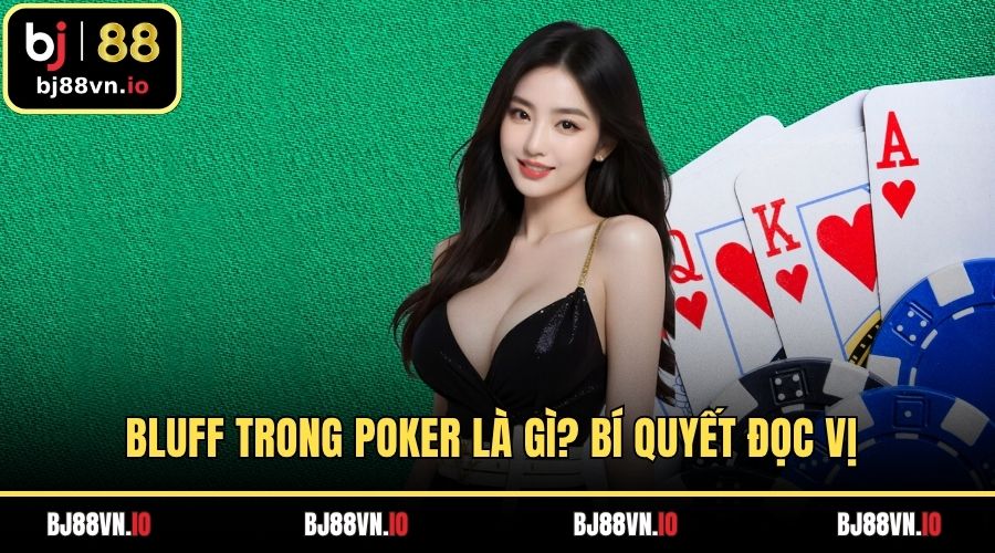 Bluff Trong Poker Là Gì? Bí Quyết Đọc Vị Cực Hiệu Quả