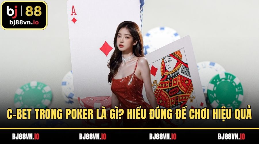 C-Bet Trong Poker Là Gì? Hiểu Đúng Để Chơi Hiệu Quả