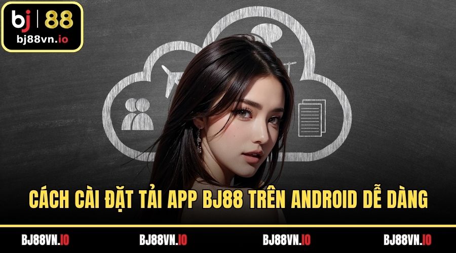 Cách cài đặt tải app BJ88 trên Android dễ dàng