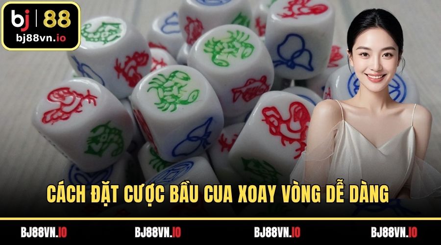 Cách đặt cược bầu cua xoay vòng dễ dàng và linh hoạt