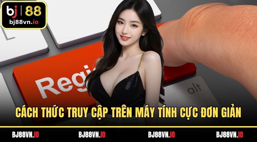 Cách thức truy cập trên máy tính cực đơn giản