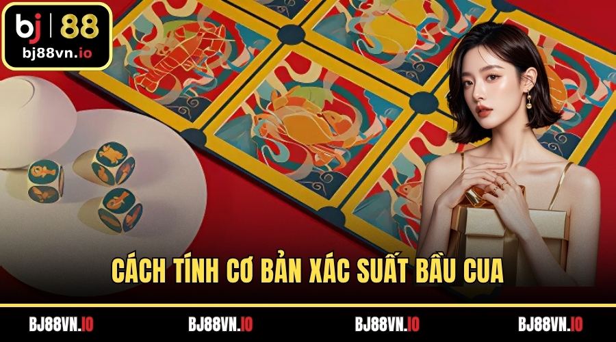 Cách tính cơ bản xác suất bầu cua