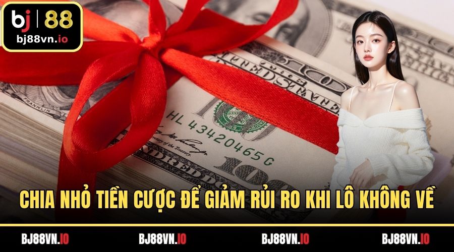 Chia nhỏ tiền lần cược để giảm rủi ro khi lô không về