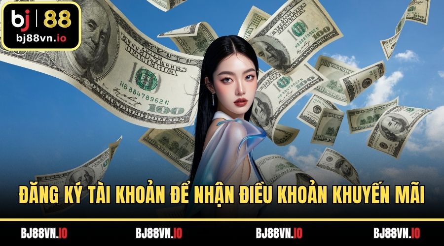 Đăng ký tài khoản để nhận điều khoản khuyến mãi