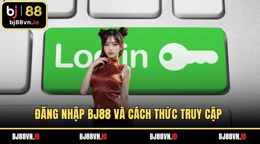 Đăng Nhập BJ88 Và Cách Thức Truy Cập Trên Đa Nền Tảng