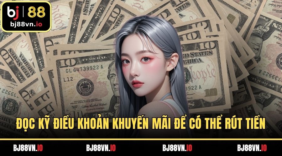 Đọc kỹ điều khoản khuyến mãi để có thể rút tiền