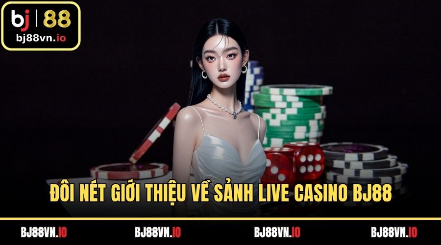 Đôi nét giới thiệu về sảnh Live Casino BJ88