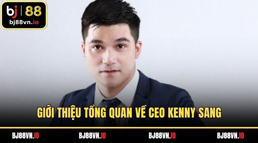 Giới thiệu tổng quan về CEO Kenny Sang
