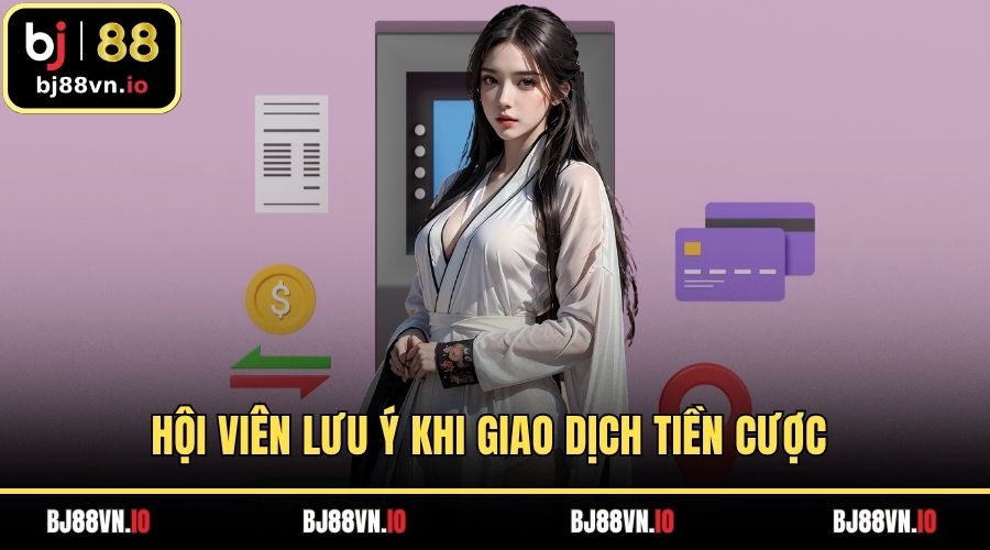 Hội viên lưu ý khi giao dịch tiền cược