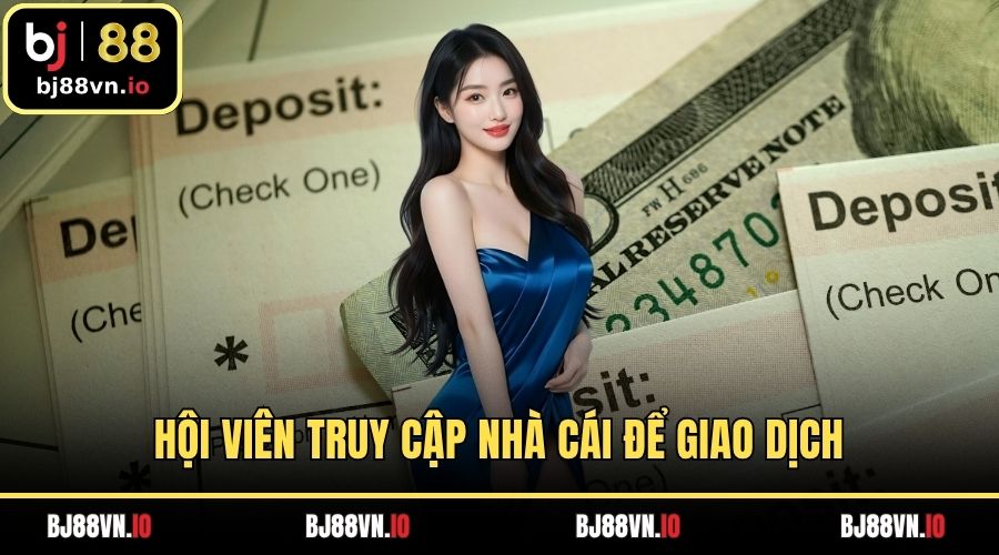 Hội viên truy cập nhà cái để giao dịch