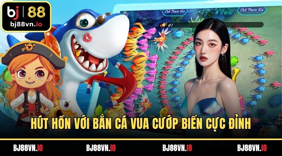 Hút hồn với bắn cá Vua cướp biển cực đỉnh