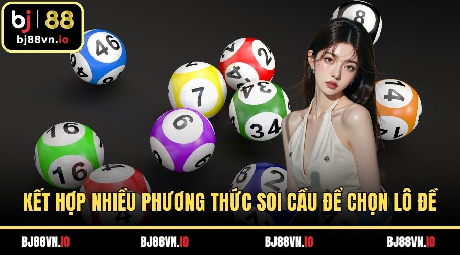 Kết hợp nhiều phương thức soi cầu để chọn lô đề