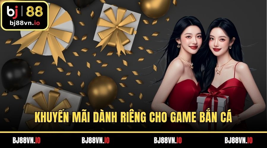 Khuyến mãi dành cho riêng game bắn cá
