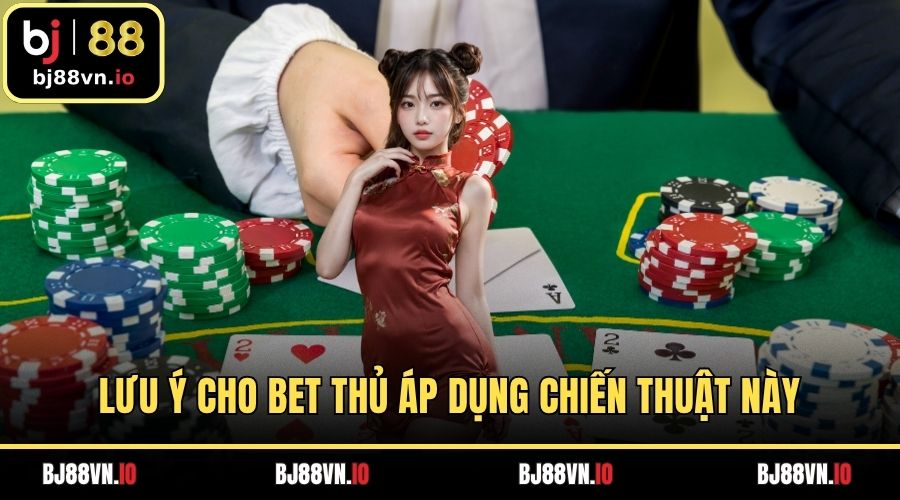 Lưu ý cho bet thủ áp dụng chiến thuật này