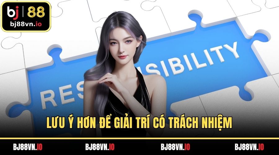 Lưu ý hơn để giải trí có trách nhiệm