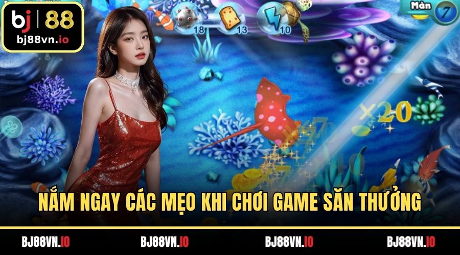 Nắm ngay các mẹo khi chơi game săn thưởng