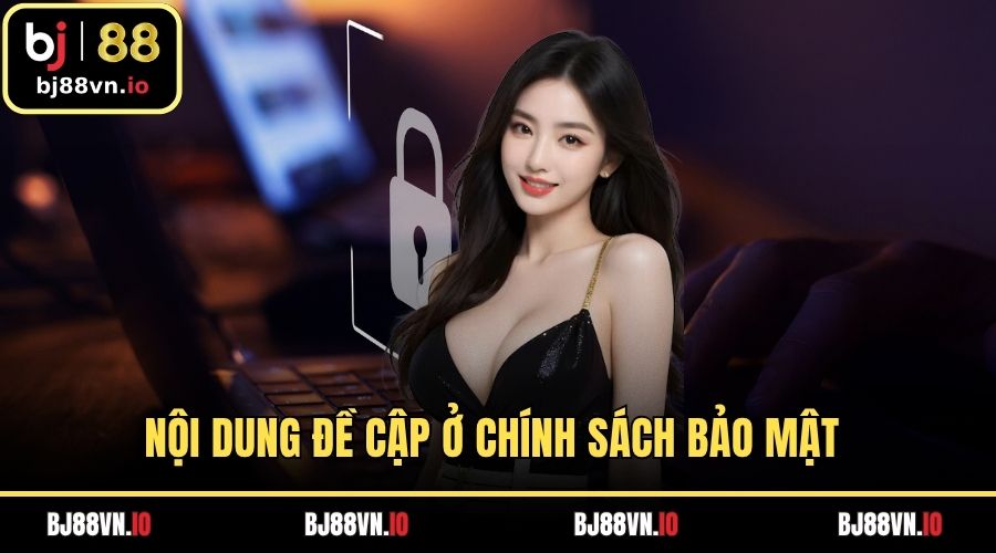 Nội dung đề cập ở chính sách bảo mật