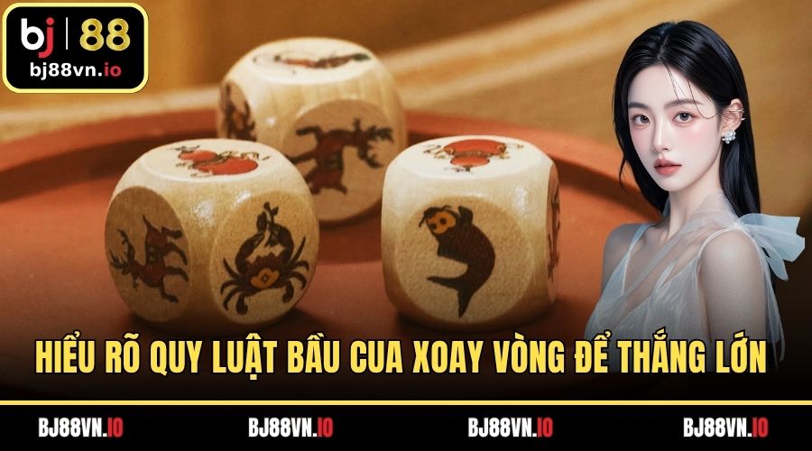 Hiểu Rõ Quy Luật Bầu Cua Xoay Vòng Để Thắng Lớn