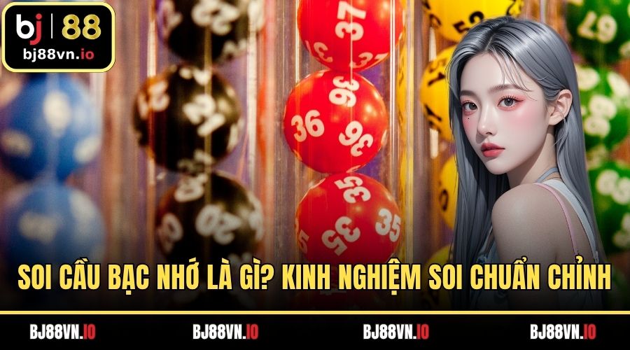 Soi Cầu Bạc Nhớ Là Gì?Kinh Nghiệm Soi Chuẩn Chỉnh Nhất