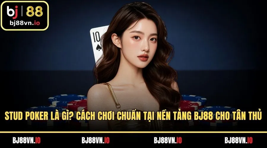 Stud Poker Là Gì? Cách Chơi Chuẩn Tại Nền Tảng BJ88 Cho Tân Thủ