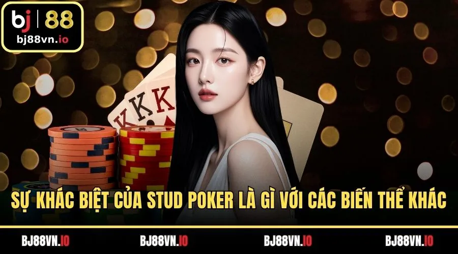 Sự khác biệt của Stud poker là gì với các biến thể khác