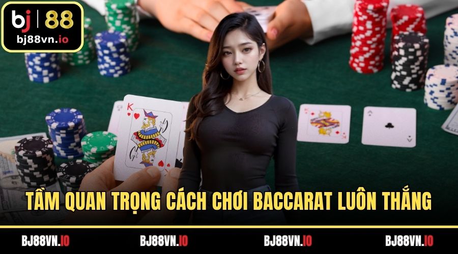Tầm quan trọng khi nắm cách chơi baccarat luôn thắng