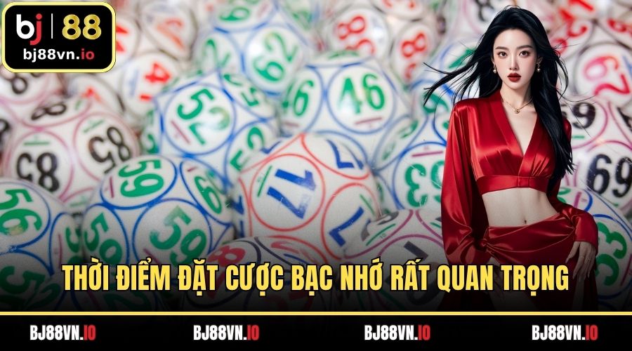 Thời điểm đặt cược bạc nhớ rất quan trọng