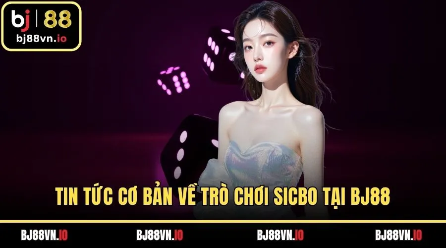 Tin tức cơ bản về trò chơi sicbo tại BJ88