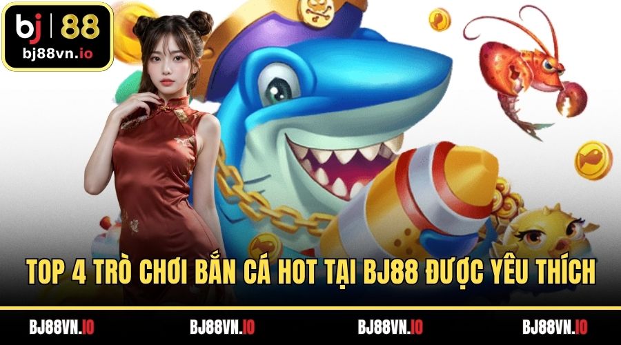 Top 4 trò chơi bắn cá hot tại BJ88 được yêu thích