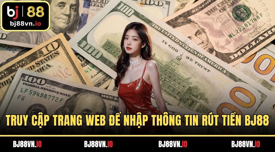Truy cập trang web để nhập thông tin rút tiền BJ88