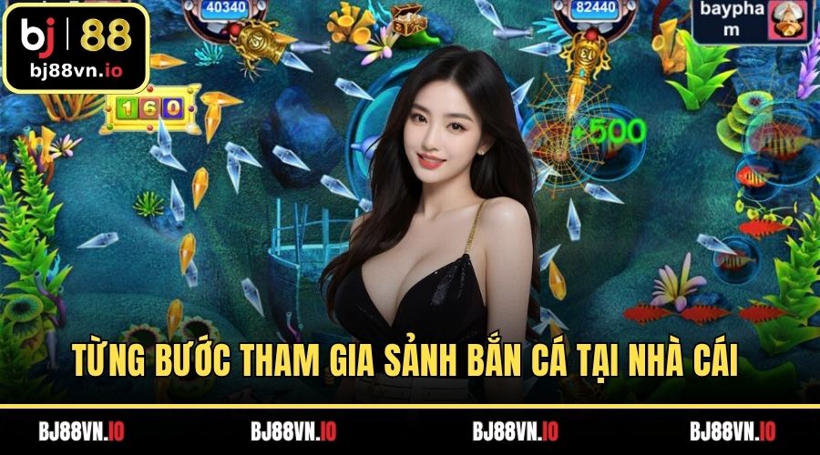Từng bước tham gia sảnh bắn cá tại nhà cái