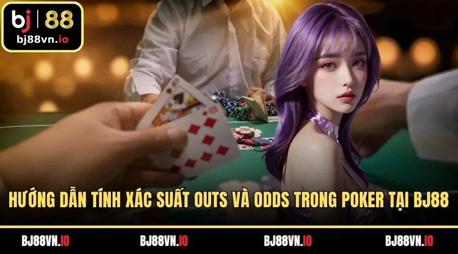 Hướng Dẫn Tính Xác Suất Outs Và Odds Trong Poker Tại BJ88